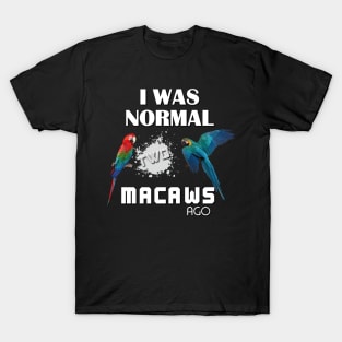 I was normal two macaws ago T-Shirt